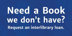 Need a book we don't have?  Request an interlibrary loan.