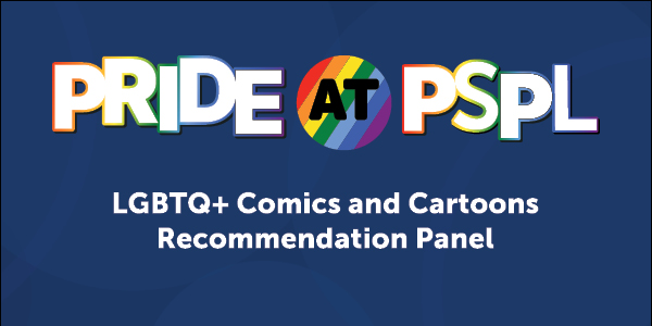 PRIDE @ PSPL: LGBTQ+ Comics and Cartoons Recommendation Panel