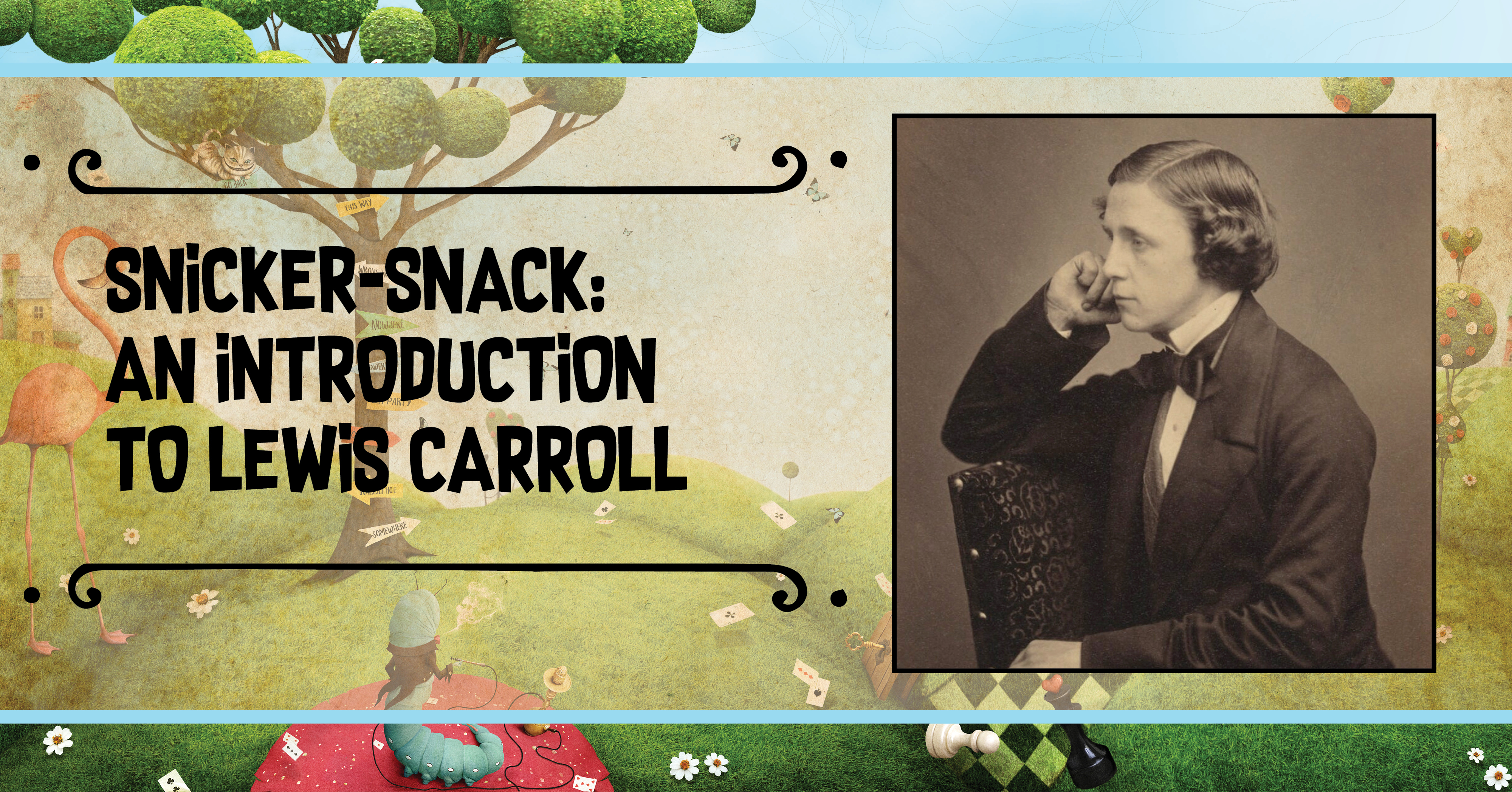 Banner with text Snicker Snack: An Introduction to Lewis Carroll and a photo of Carroll 
