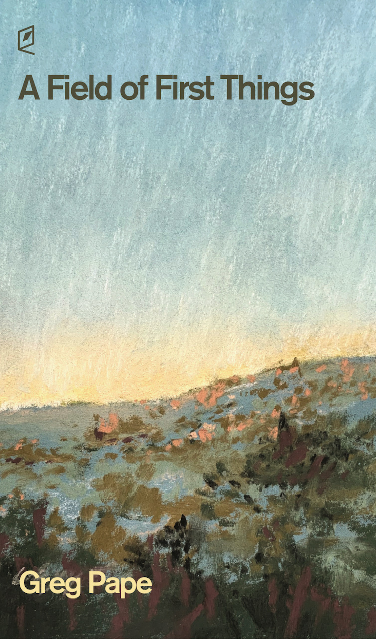 Book cover - A Field of First Things by Greg Pape